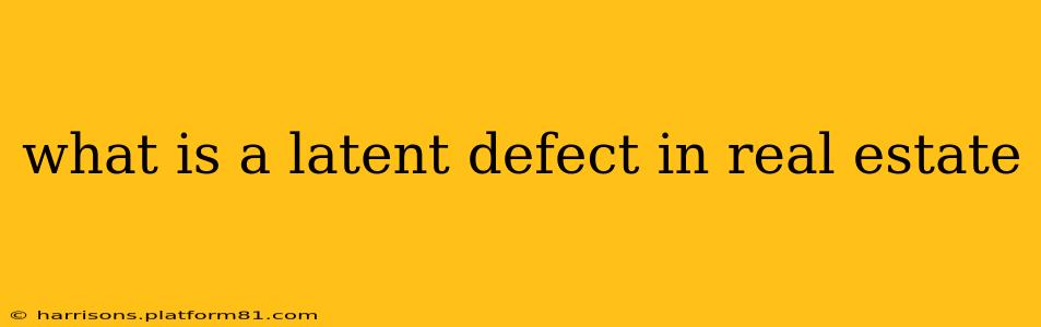 what is a latent defect in real estate