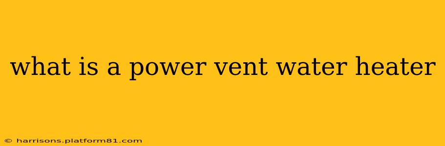 what is a power vent water heater