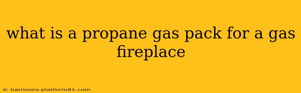 what is a propane gas pack for a gas fireplace