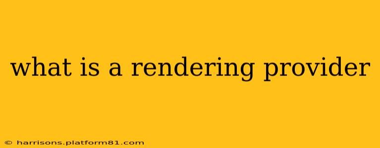 what is a rendering provider