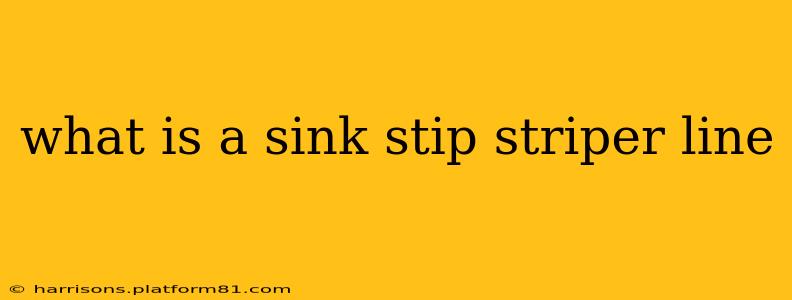what is a sink stip striper line