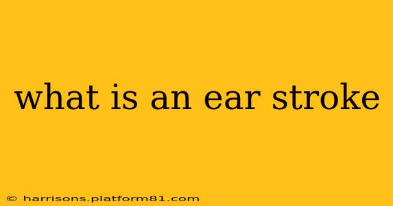 what is an ear stroke