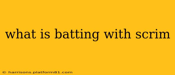 what is batting with scrim