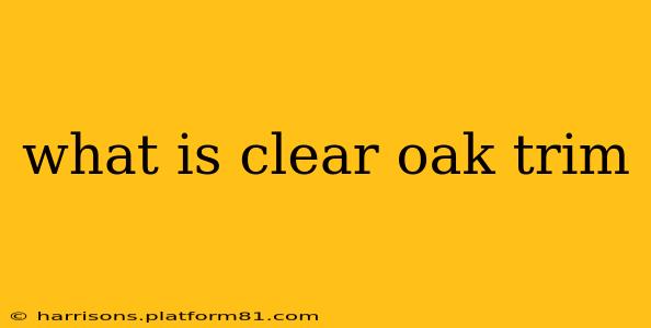 what is clear oak trim