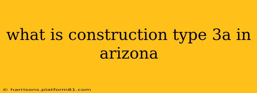 what is construction type 3a in arizona