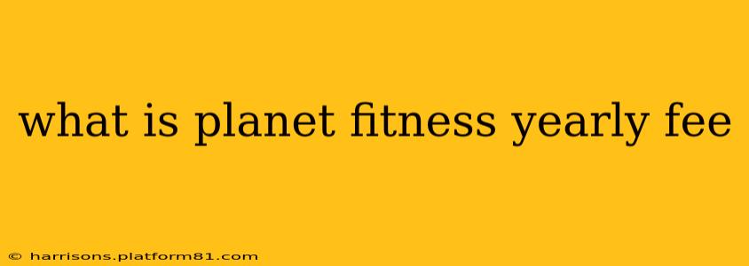 what is planet fitness yearly fee