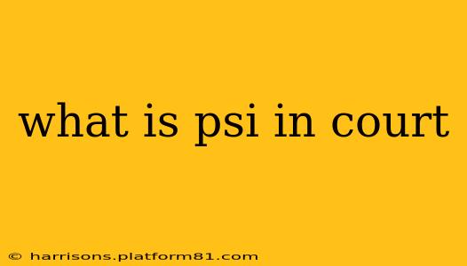 what is psi in court