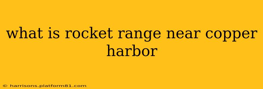 what is rocket range near copper harbor