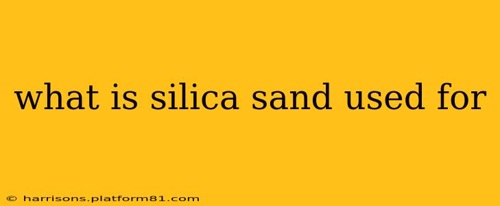 what is silica sand used for