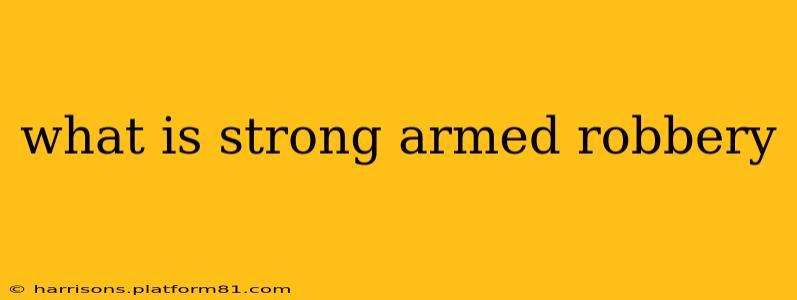 what is strong armed robbery