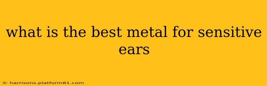 what is the best metal for sensitive ears