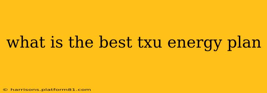 what is the best txu energy plan