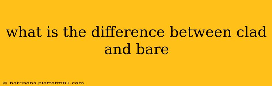 what is the difference between clad and bare