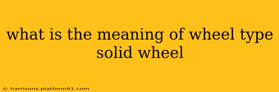 what is the meaning of wheel type solid wheel