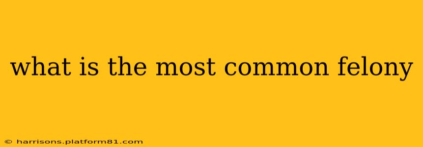 what is the most common felony