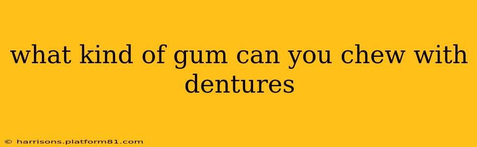 what kind of gum can you chew with dentures