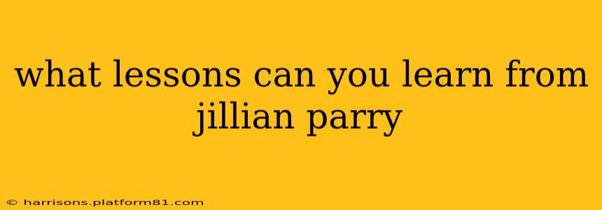 what lessons can you learn from jillian parry