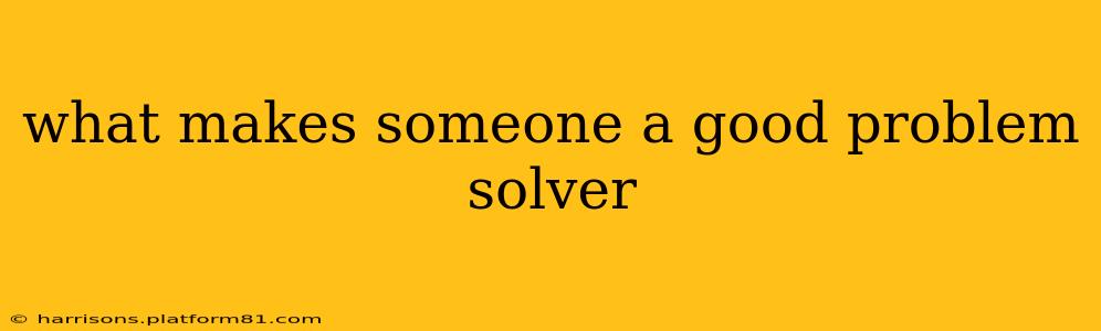 what makes someone a good problem solver