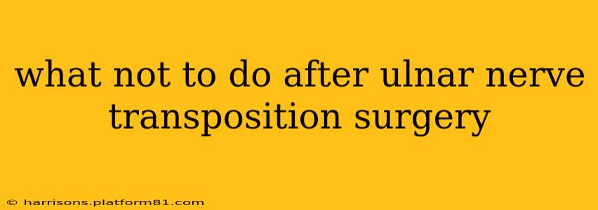 what not to do after ulnar nerve transposition surgery