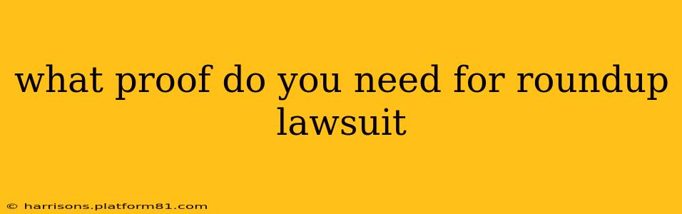 what proof do you need for roundup lawsuit