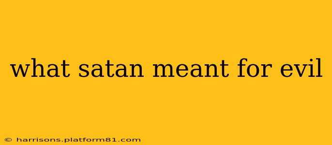what satan meant for evil