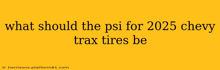 what should the psi for 2025 chevy trax tires be