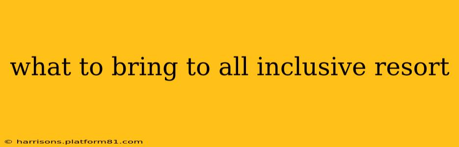 what to bring to all inclusive resort
