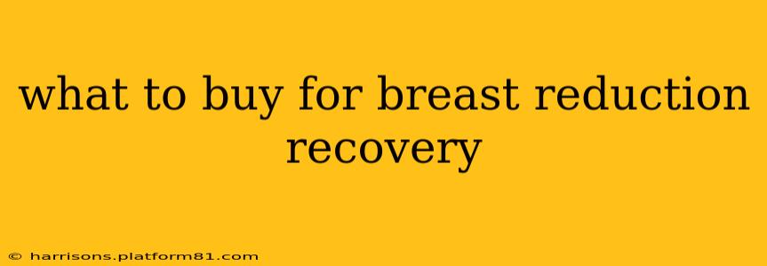 what to buy for breast reduction recovery