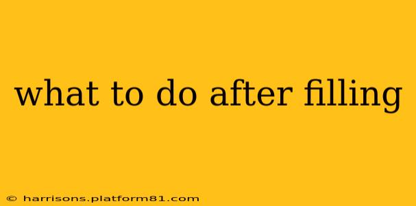 what to do after filling