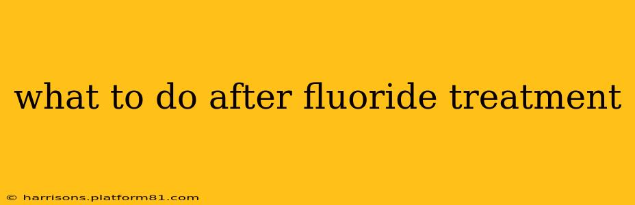 what to do after fluoride treatment