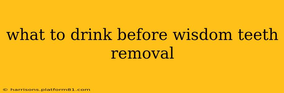 what to drink before wisdom teeth removal