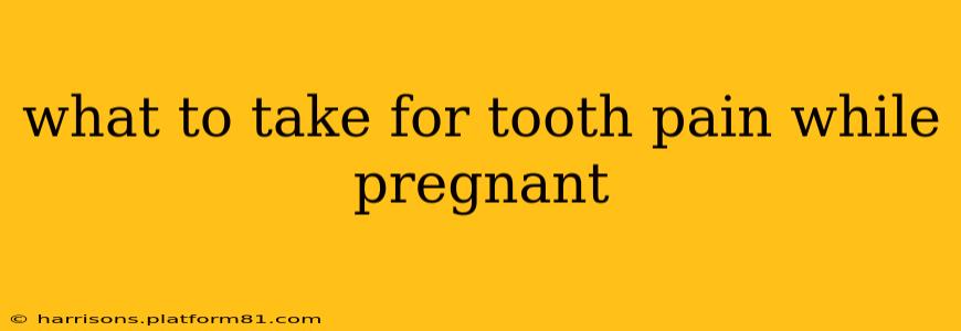 what to take for tooth pain while pregnant