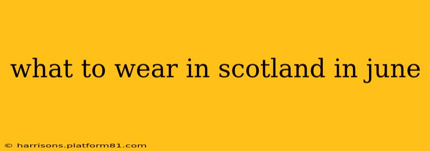 what to wear in scotland in june