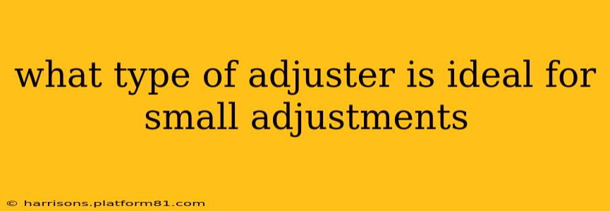 what type of adjuster is ideal for small adjustments