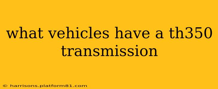 what vehicles have a th350 transmission
