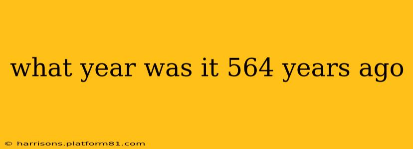 what year was it 564 years ago
