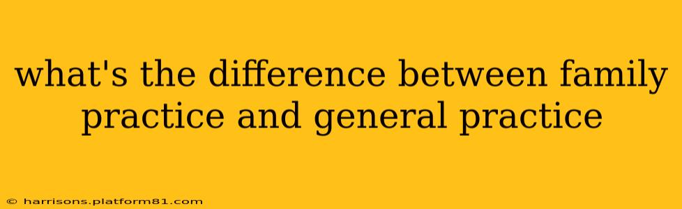 what's the difference between family practice and general practice