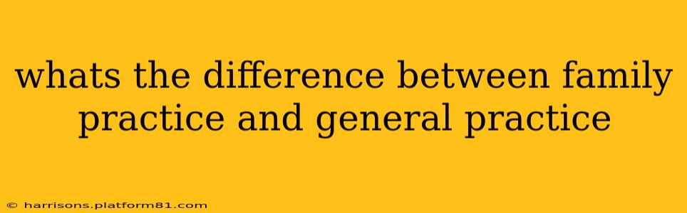 whats the difference between family practice and general practice