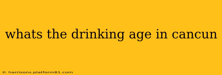 whats the drinking age in cancun