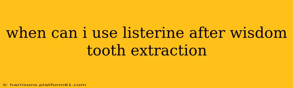 when can i use listerine after wisdom tooth extraction