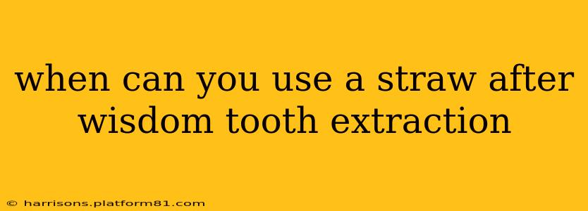 when can you use a straw after wisdom tooth extraction