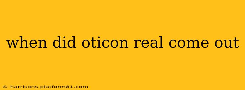 when did oticon real come out