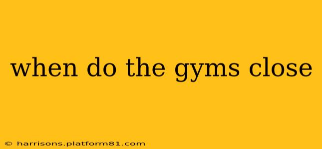 when do the gyms close