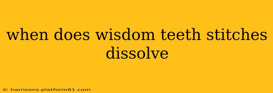when does wisdom teeth stitches dissolve