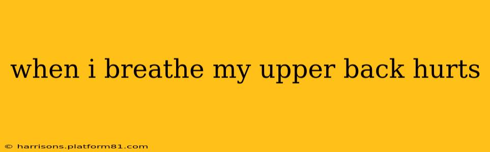 when i breathe my upper back hurts