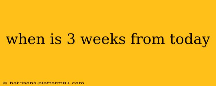 when is 3 weeks from today