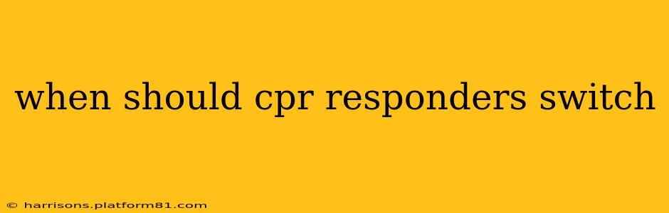 when should cpr responders switch