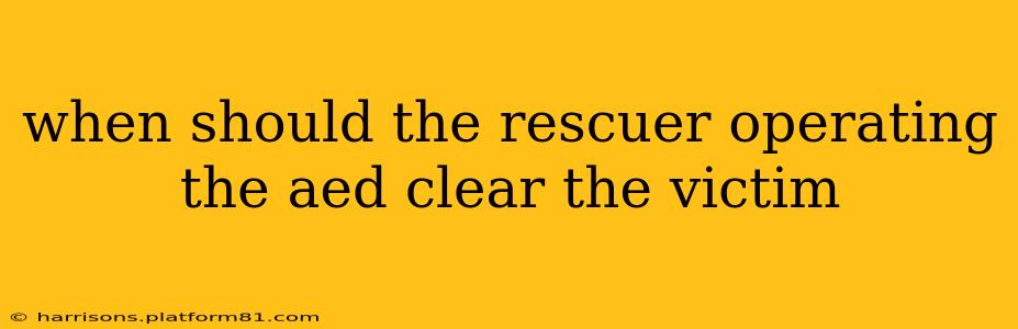 when should the rescuer operating the aed clear the victim