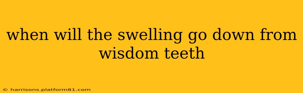 when will the swelling go down from wisdom teeth