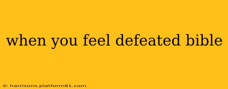 when you feel defeated bible